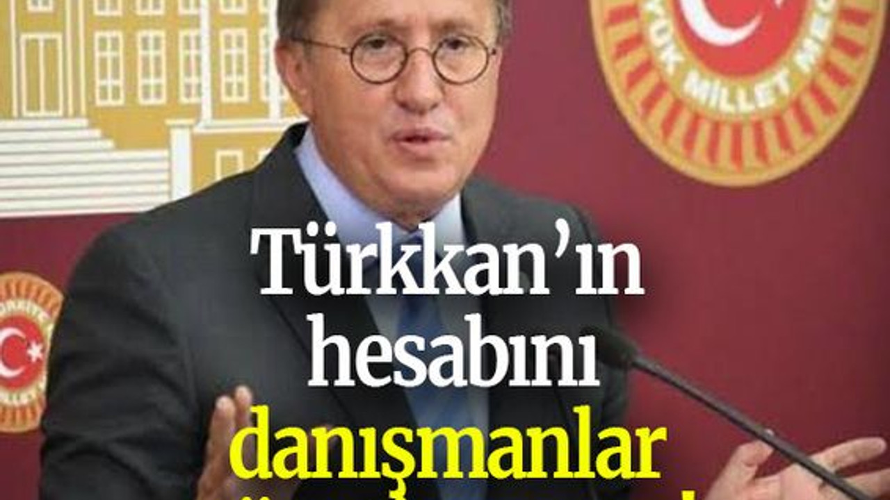 Türkkan’ın hesabını danışmanlar yönetiyormuş!